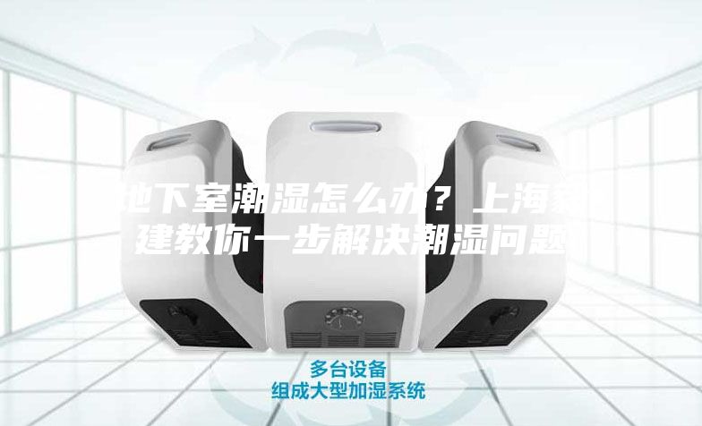 地下室潮濕怎么辦？上海毅建教你一步解決潮濕問題