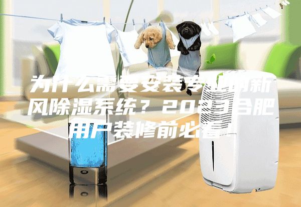 為什么需要安裝專(zhuān)業(yè)的新風(fēng)除濕系統(tǒng)？2023合肥用戶(hù)裝修前必看！