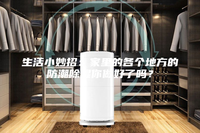 生活小妙招：家里的各個地方的防潮除濕你做好了嗎？
