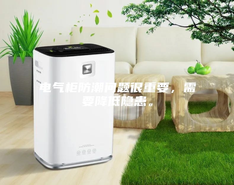 電氣柜防潮問題很重要，需要降低隱患。