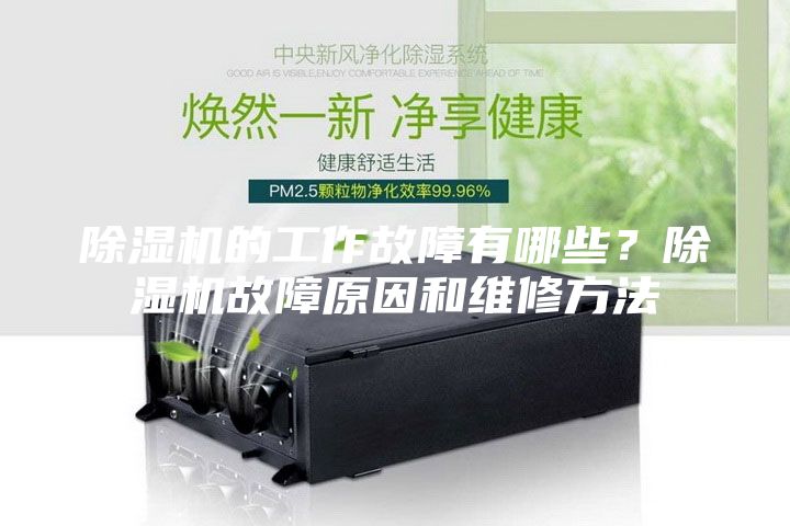 除濕機的工作故障有哪些？除濕機故障原因和維修方法