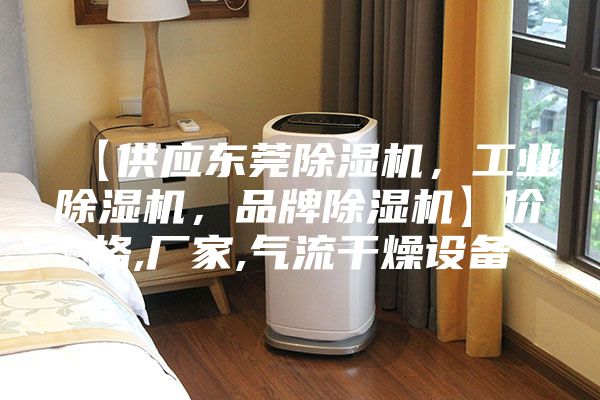 【供應(yīng)東莞除濕機，工業(yè)除濕機，品牌除濕機】價格,廠家,氣流干燥設(shè)備