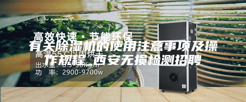 有關除濕機的使用注意事項及操作規程_西安無損檢測招聘