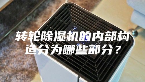 轉輪除濕機的內部構造分為哪些部分？