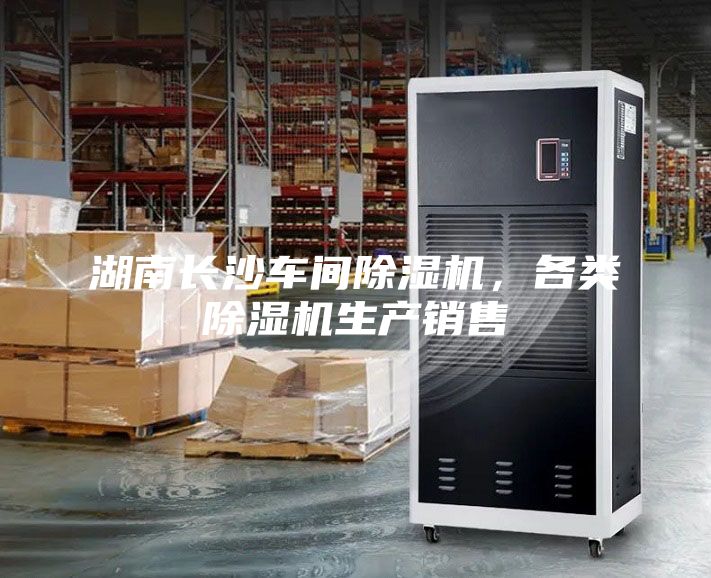 湖南長沙車間除濕機，各類除濕機生產銷售