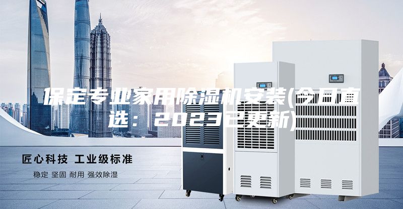 保定專(zhuān)業(yè)家用除濕機(jī)安裝(今日直選：2023已更新)