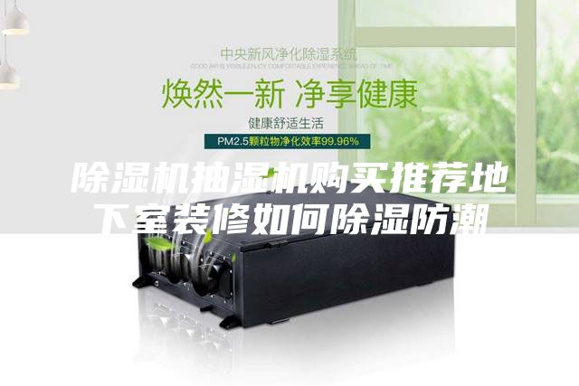 除濕機抽濕機購買推薦地下室裝修如何除濕防潮