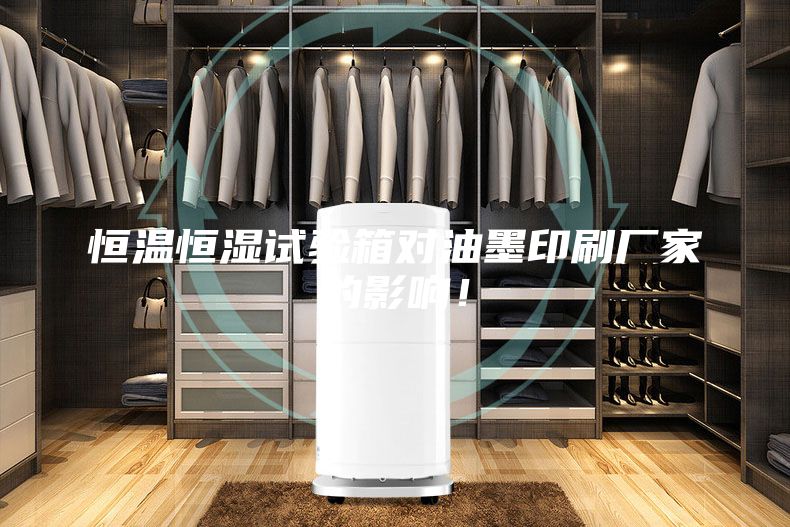 恒溫恒濕試驗箱對油墨印刷廠家的影響！