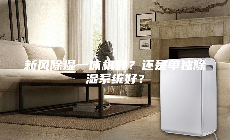 新風除濕一體機好？還是單獨除濕系統好？