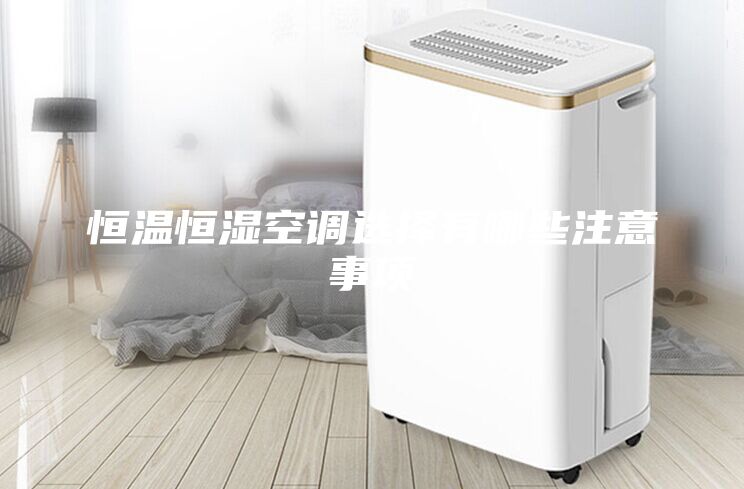 恒溫恒濕空調選擇有哪些注意事項